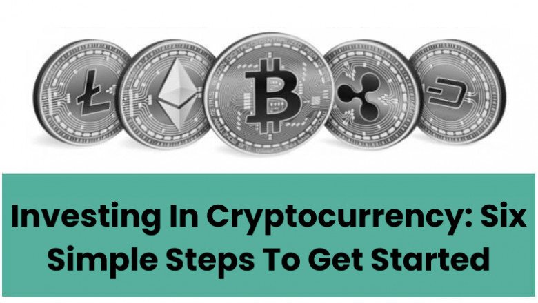 Investing In Cryptocurrency: Six Simple Steps To Get Started