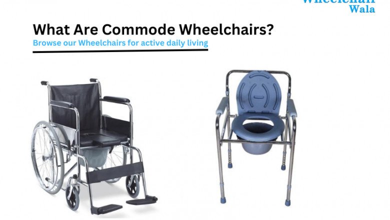 What are Commode Wheelchairs?