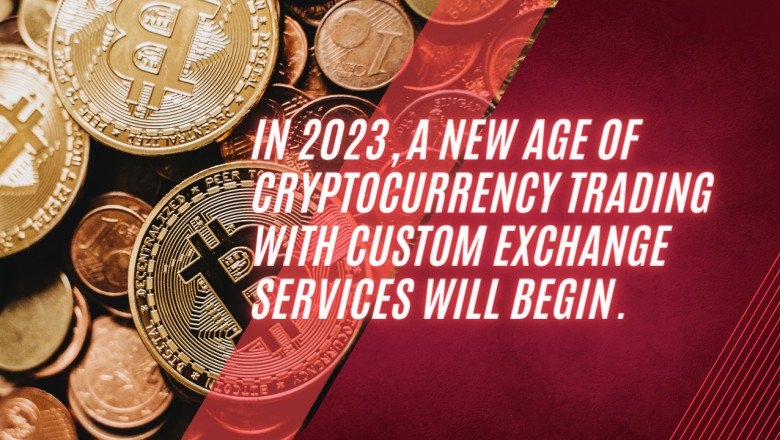 In 2023, a new age of cryptocurrency trading with custom exchange services will begin.