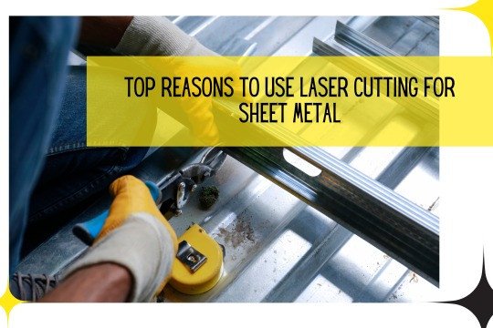 Top Reasons to Use Laser Cutting for Sheet Metal